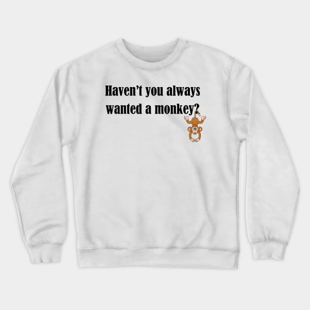 Haven't you always wanted a monkey? - Dark Text Crewneck Sweatshirt by lyricalshirts